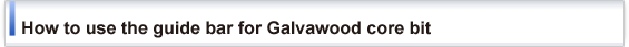 How to use the guide bar for Galvawood core bit