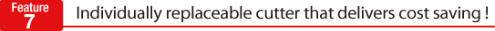 Only the cutter needs to be replaced, which substantially saves you money!