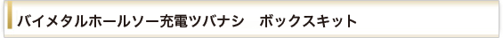 バイメタルホールソー充電ツバナシボックスキット