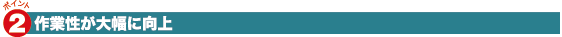 2.作業性が大幅に向上